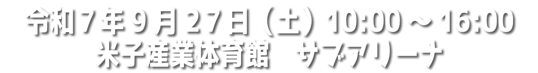 令和7年9月27日（土）10：00～16：00　米子産業体育館サブアリーナ